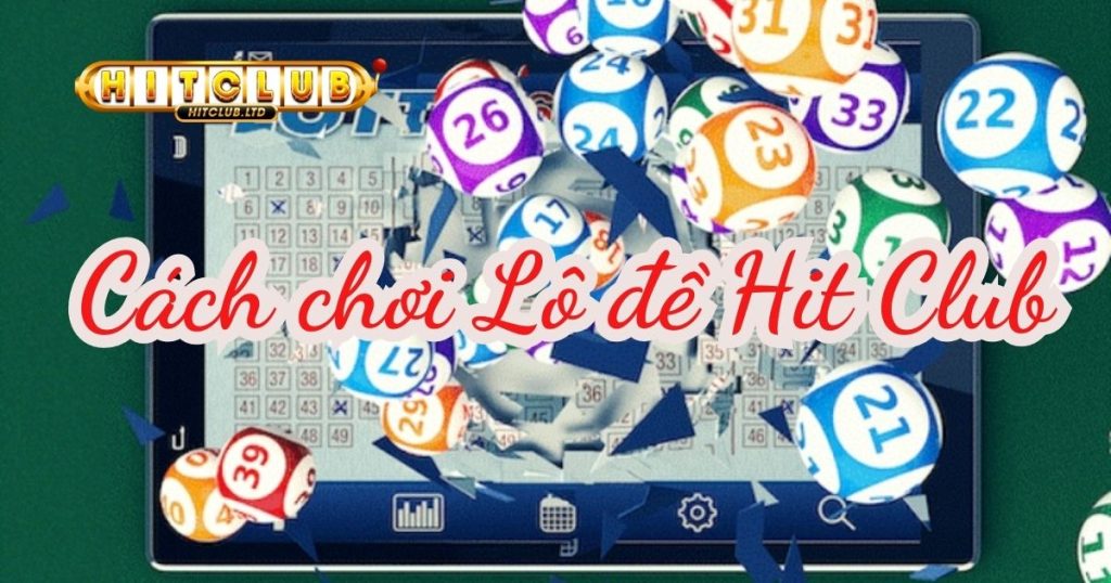 Đánh lô - Một trong những trò chơi phổ biến trong xổ số Hit Club
